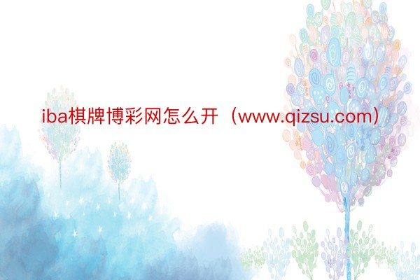 iba棋牌博彩网怎么开（www.qizsu.com）