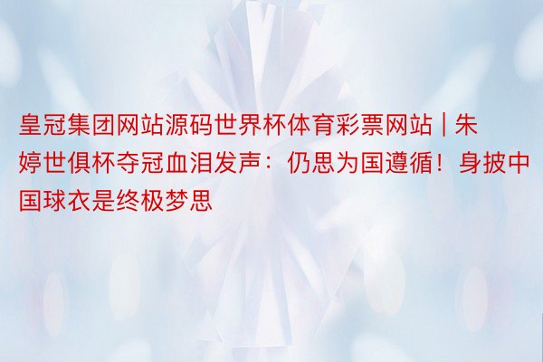 皇冠集团网站源码世界杯体育彩票网站 | 朱婷世俱杯夺冠血泪发