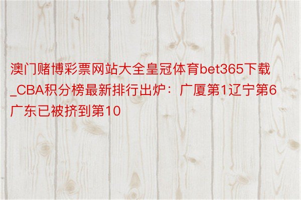 澳门赌博彩票网站大全皇冠体育bet365下载_CBA积分榜最