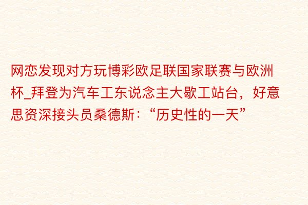 网恋发现对方玩博彩欧足联国家联赛与欧洲杯_拜登为汽车工东说念